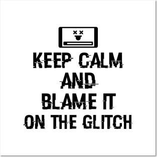 Keep calm and blame it on the glitch Posters and Art